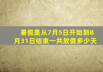 暑假是从7月5日开始到8月31日结束一共放假多少天