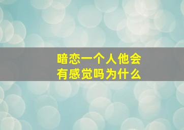 暗恋一个人他会有感觉吗为什么