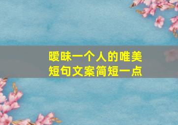 暧昧一个人的唯美短句文案简短一点