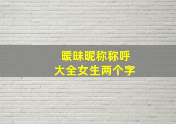 暧昧昵称称呼大全女生两个字