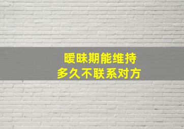 暧昧期能维持多久不联系对方