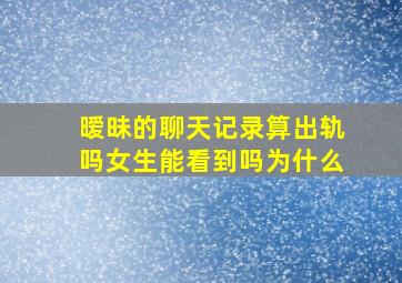 暧昧的聊天记录算出轨吗女生能看到吗为什么