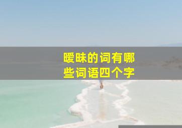 暧昧的词有哪些词语四个字