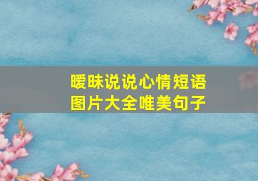 暧昧说说心情短语图片大全唯美句子