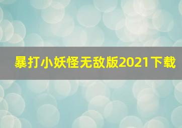 暴打小妖怪无敌版2021下载