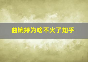 曲婉婷为啥不火了知乎