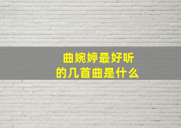 曲婉婷最好听的几首曲是什么