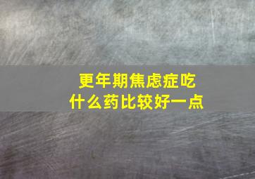 更年期焦虑症吃什么药比较好一点