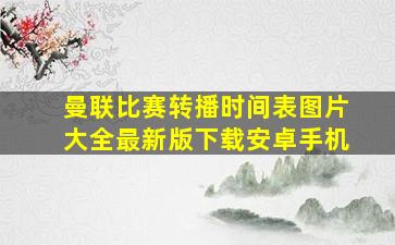 曼联比赛转播时间表图片大全最新版下载安卓手机