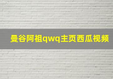 曼谷阿祖qwq主页西瓜视频