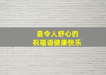 最令人舒心的祝福语健康快乐