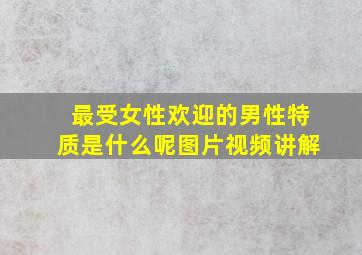 最受女性欢迎的男性特质是什么呢图片视频讲解