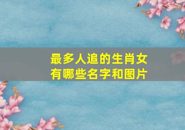 最多人追的生肖女有哪些名字和图片