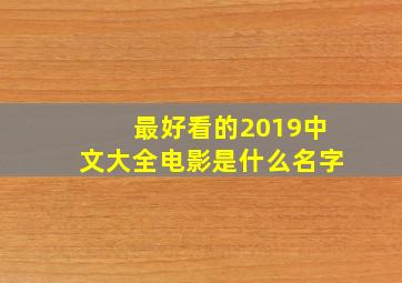 最好看的2019中文大全电影是什么名字