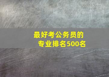 最好考公务员的专业排名500名