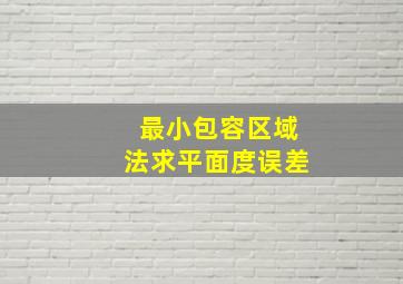 最小包容区域法求平面度误差