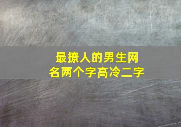 最撩人的男生网名两个字高冷二字