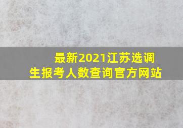 最新2021江苏选调生报考人数查询官方网站