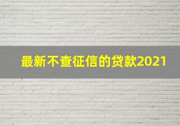 最新不查征信的贷款2021