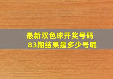 最新双色球开奖号码83期结果是多少号呢