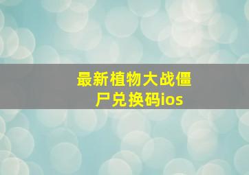 最新植物大战僵尸兑换码ios