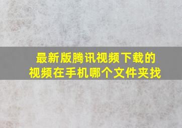 最新版腾讯视频下载的视频在手机哪个文件夹找