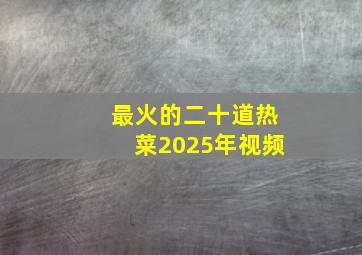 最火的二十道热菜2025年视频