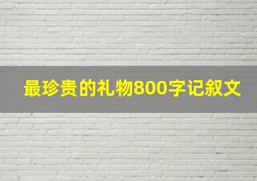 最珍贵的礼物800字记叙文