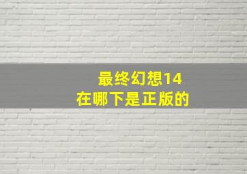 最终幻想14在哪下是正版的