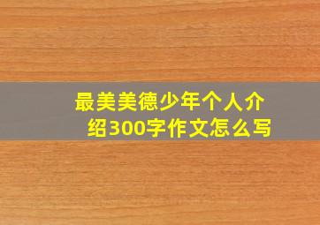 最美美德少年个人介绍300字作文怎么写