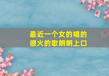 最近一个女的唱的很火的歌朗朗上口