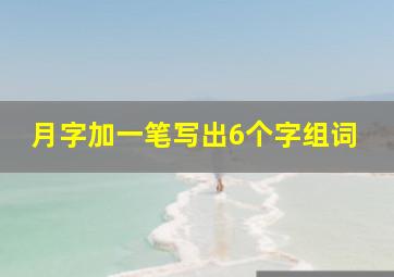 月字加一笔写出6个字组词