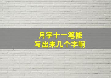 月字十一笔能写出来几个字啊