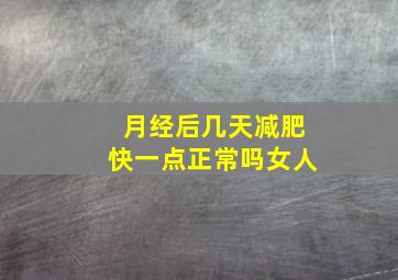 月经后几天减肥快一点正常吗女人