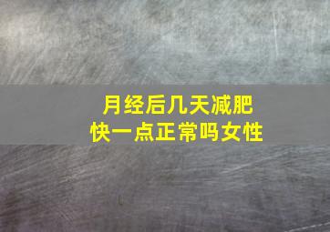 月经后几天减肥快一点正常吗女性