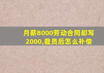 月薪8000劳动合同却写2000,裁员后怎么补偿