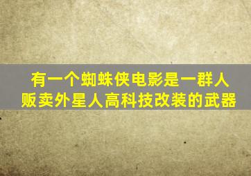 有一个蜘蛛侠电影是一群人贩卖外星人高科技改装的武器