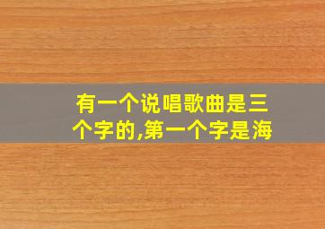 有一个说唱歌曲是三个字的,第一个字是海