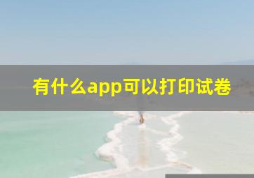 有什么app可以打印试卷