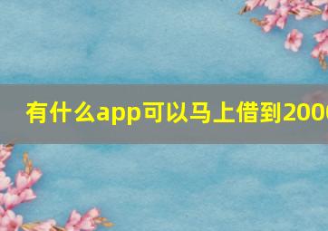 有什么app可以马上借到2000