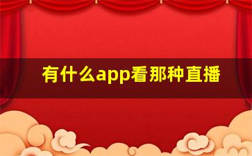 有什么app看那种直播