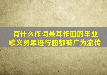 有什么作词聂耳作曲的毕业歌义勇军进行曲都被广为流传