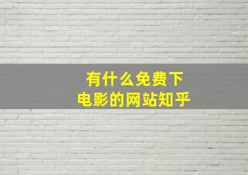 有什么免费下电影的网站知乎