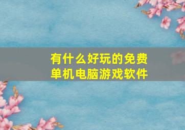 有什么好玩的免费单机电脑游戏软件