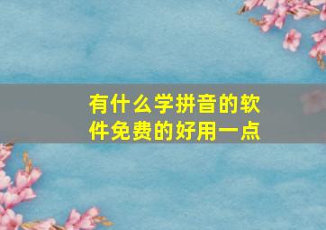 有什么学拼音的软件免费的好用一点