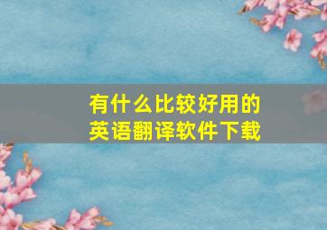 有什么比较好用的英语翻译软件下载