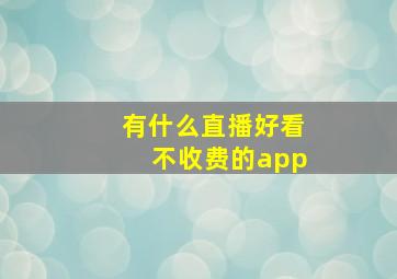 有什么直播好看不收费的app