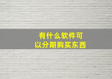 有什么软件可以分期购买东西