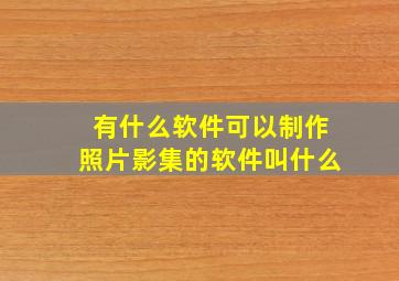 有什么软件可以制作照片影集的软件叫什么