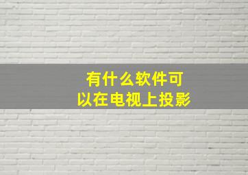 有什么软件可以在电视上投影